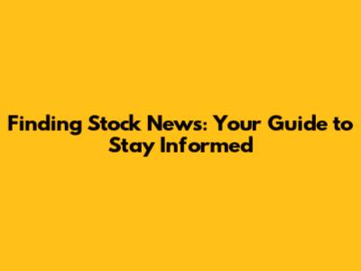 Finding Stock News: Your Guide to Stay Informed