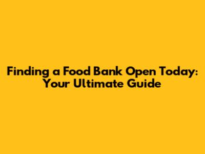Finding a Food Bank Open Today: Your Ultimate Guide