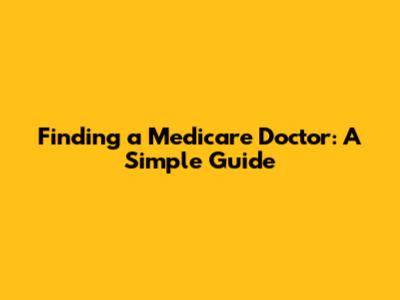 Finding a Medicare Doctor: A Simple Guide