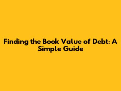 Finding the Book Value of Debt: A Simple Guide