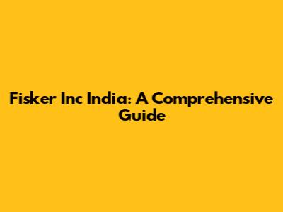 Fisker Inc India: A Comprehensive Guide