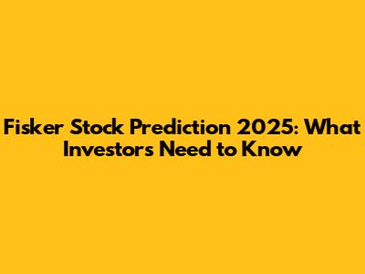 Fisker Stock Prediction 2025: What Investors Need to Know