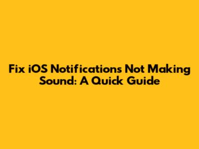 Fix iOS Notifications Not Making Sound: A Quick Guide