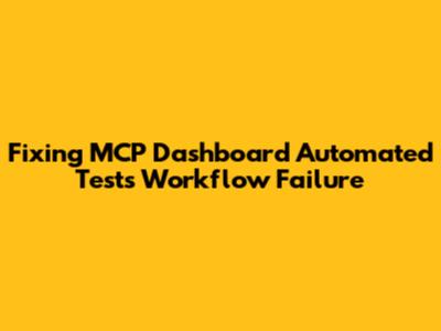 Fixing MCP Dashboard Automated Tests Workflow Failure