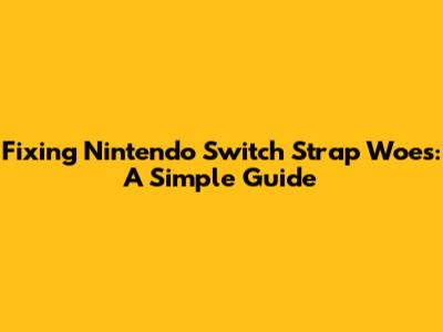 Fixing Nintendo Switch Strap Woes: A Simple Guide