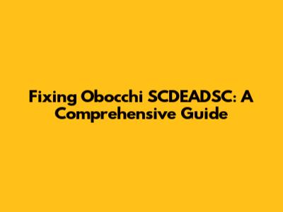 Fixing Obocchi SCDEADSC: A Comprehensive Guide