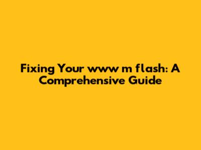 Fixing Your www m flash: A Comprehensive Guide