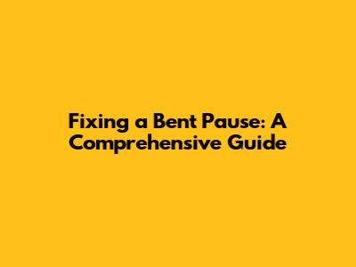 Fixing a Bent Pause: A Comprehensive Guide