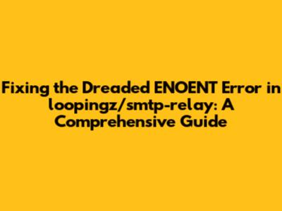 Fixing the Dreaded ENOENT Error in loopingz/smtp-relay: A Comprehensive Guide