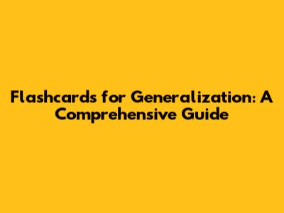 Flashcards for Generalization: A Comprehensive Guide