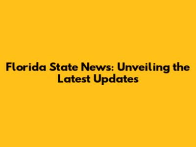 Florida State News: Unveiling the Latest Updates