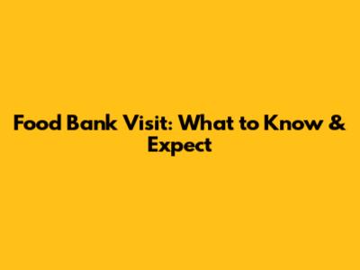 Food Bank Visit: What to Know & Expect