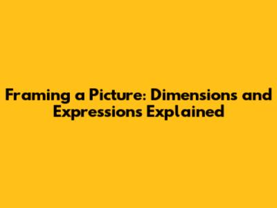 Framing a Picture: Dimensions and Expressions Explained