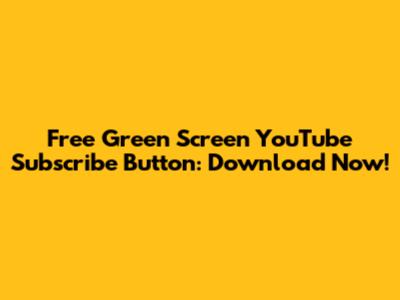 Free Green Screen YouTube Subscribe Button: Download Now!