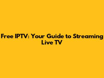 Free IPTV: Your Guide to Streaming Live TV