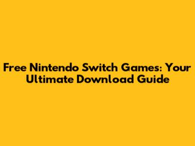 Free Nintendo Switch Games: Your Ultimate Download Guide