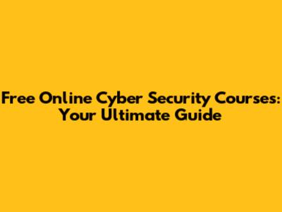 Free Online Cyber Security Courses: Your Ultimate Guide