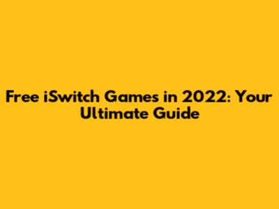 Free iSwitch Games in 2022: Your Ultimate Guide