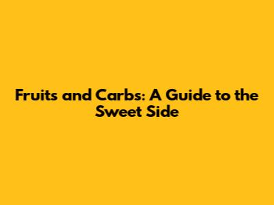 Fruits and Carbs: A Guide to the Sweet Side