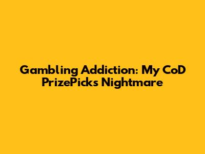 Gambling Addiction: My CoD PrizePicks Nightmare