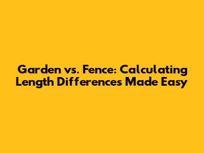 Garden vs. Fence: Calculating Length Differences Made Easy