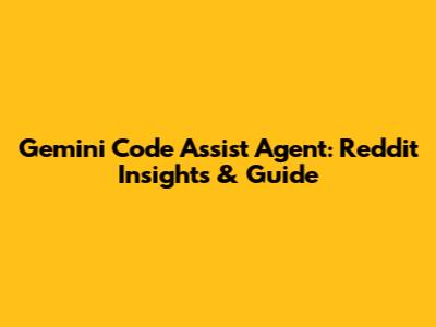 Gemini Code Assist Agent: Reddit Insights & Guide