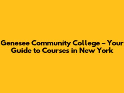 Genesee Community College – Your Guide to Courses in New York