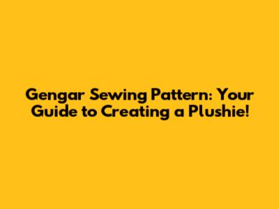 Gengar Sewing Pattern: Your Guide to Creating a Plushie!