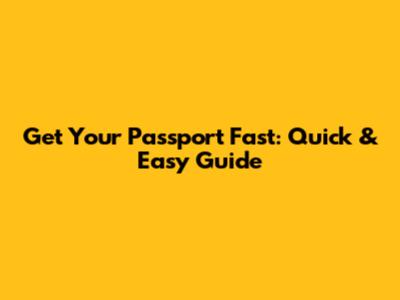 Get Your Passport Fast: Quick & Easy Guide