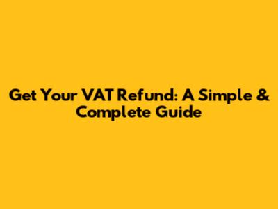 Get Your VAT Refund: A Simple & Complete Guide