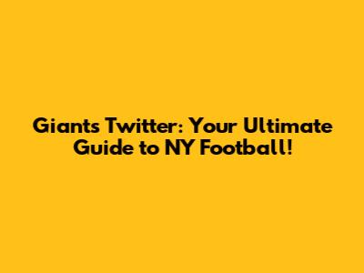 Giants Twitter: Your Ultimate Guide to NY Football!