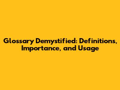 Glossary Demystified: Definitions, Importance, and Usage