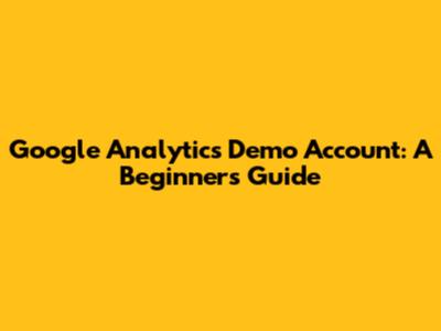 Google Analytics Demo Account: A Beginner's Guide