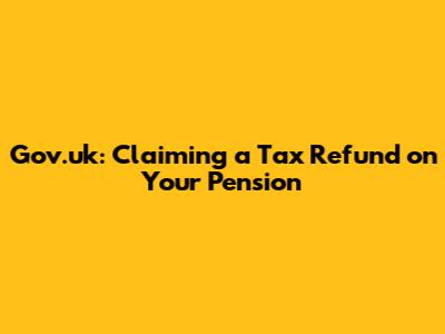 Gov.uk: Claiming a Tax Refund on Your Pension