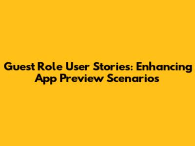 Guest Role User Stories: Enhancing App Preview Scenarios