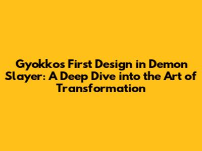 Gyokko's First Design in Demon Slayer: A Deep Dive into the Art of Transformation