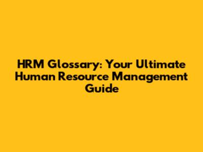 HRM Glossary: Your Ultimate Human Resource Management Guide