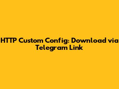 HTTP Custom Config: Download via Telegram Link