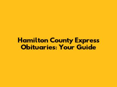 Hamilton County Express Obituaries: Your Guide
