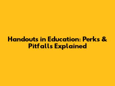 Handouts in Education: Perks & Pitfalls Explained