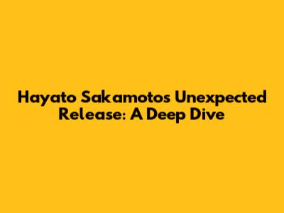 Hayato Sakamoto's Unexpected Release: A Deep Dive