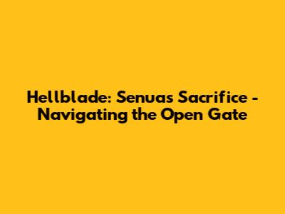 Hellblade: Senua's Sacrifice - Navigating the Open Gate