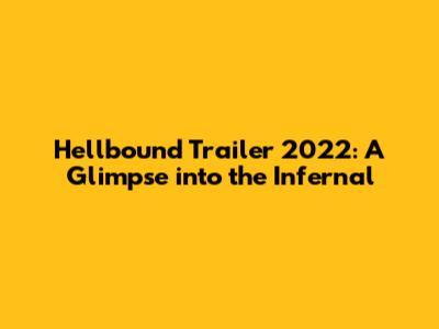 Hellbound Trailer 2022: A Glimpse into the Infernal