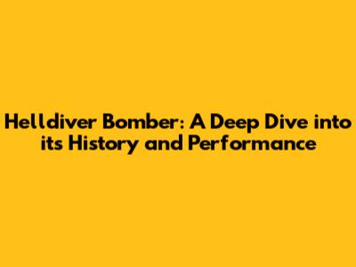 Helldiver Bomber: A Deep Dive into its History and Performance