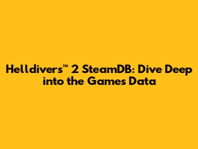 Helldivers™ 2 SteamDB: Dive Deep into the Game's Data