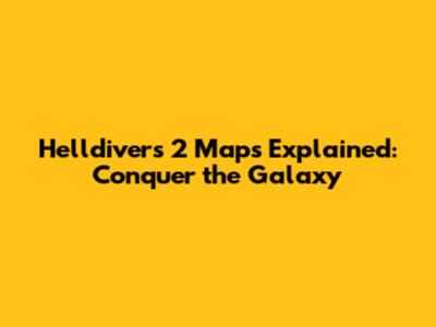 Helldivers 2 Maps Explained: Conquer the Galaxy