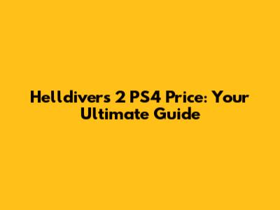 Helldivers 2 PS4 Price: Your Ultimate Guide