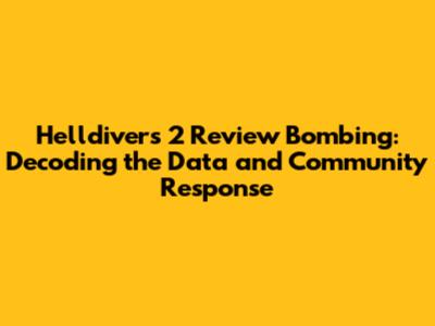 Helldivers 2 Review Bombing: Decoding the Data and Community Response
