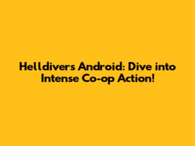 Helldivers Android: Dive into Intense Co-op Action!