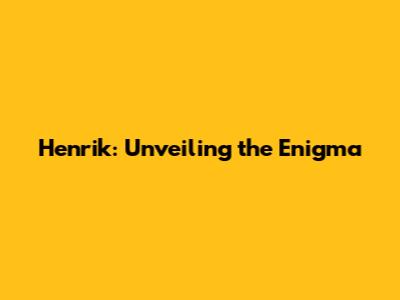 Henrik: Unveiling the Enigma